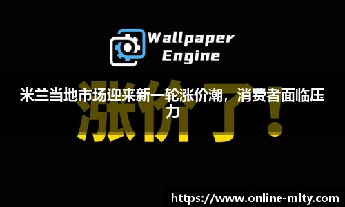 米兰当地市场迎来新一轮涨价潮，消费者面临压力