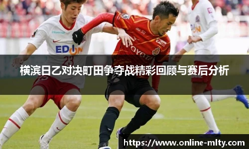 横滨日乙对决町田争夺战精彩回顾与赛后分析
