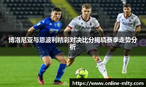 博洛尼亚与恩波利精彩对决比分揭晓赛季走势分析