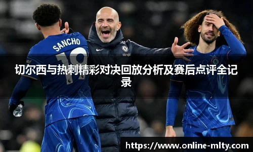 切尔西与热刺精彩对决回放分析及赛后点评全记录