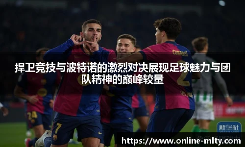 捍卫竞技与波特诺的激烈对决展现足球魅力与团队精神的巅峰较量
