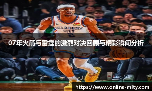 07年火箭与雷霆的激烈对决回顾与精彩瞬间分析
